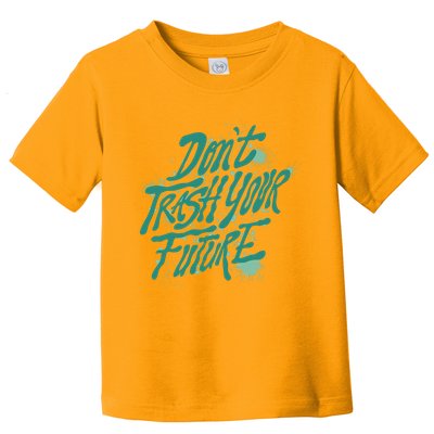 Don't Trash Your Future Earth Day Toddler T-Shirt