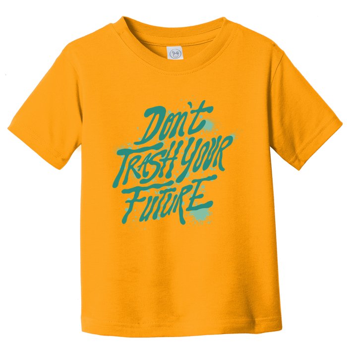 Don't Trash Your Future Earth Day Toddler T-Shirt