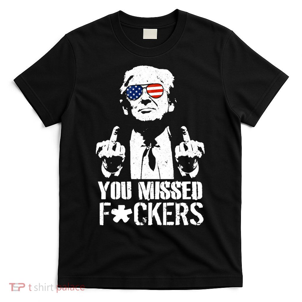 Donald Trump You Missed Fight Fight Fight T-Shirt