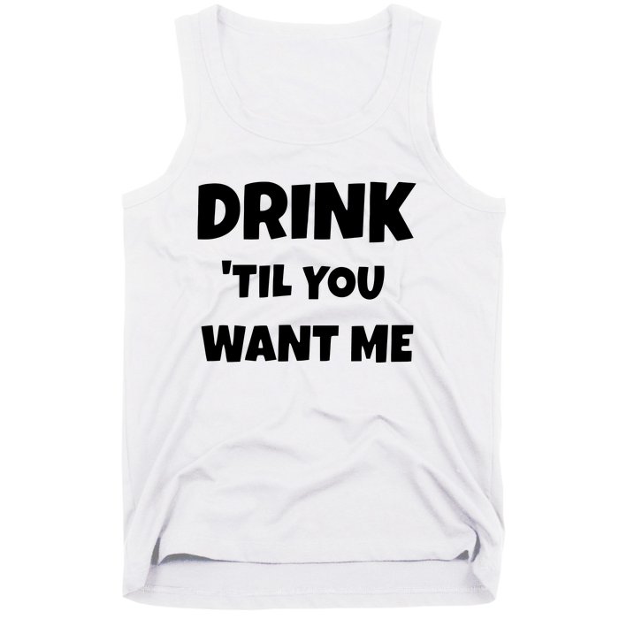 Drink Til You Want Me Tank Top