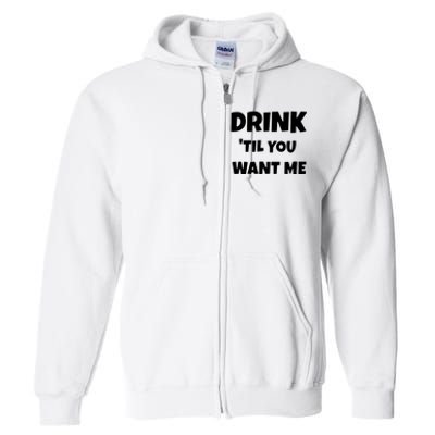 Drink Til You Want Me Full Zip Hoodie