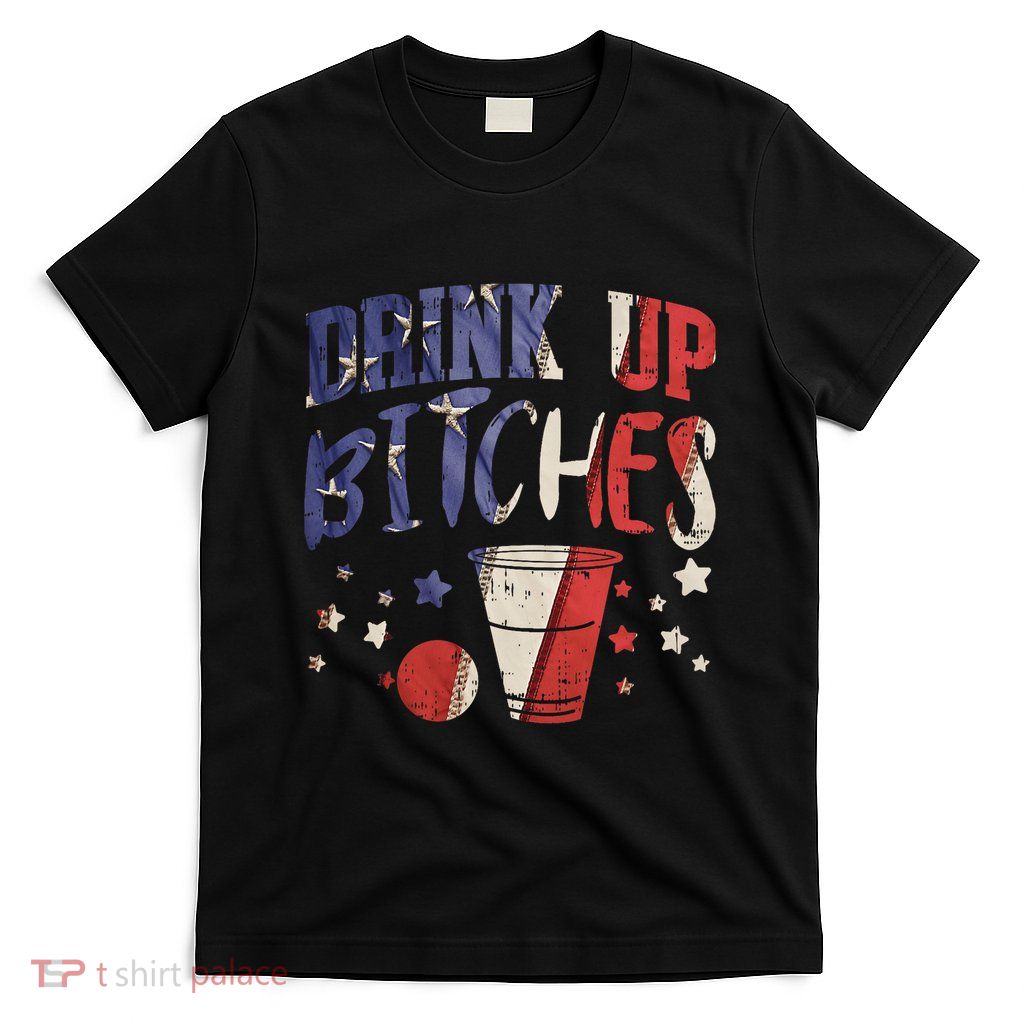 Drink Up Bitches Funny Usa 4th Of July Party Drinking Team T-Shirt
