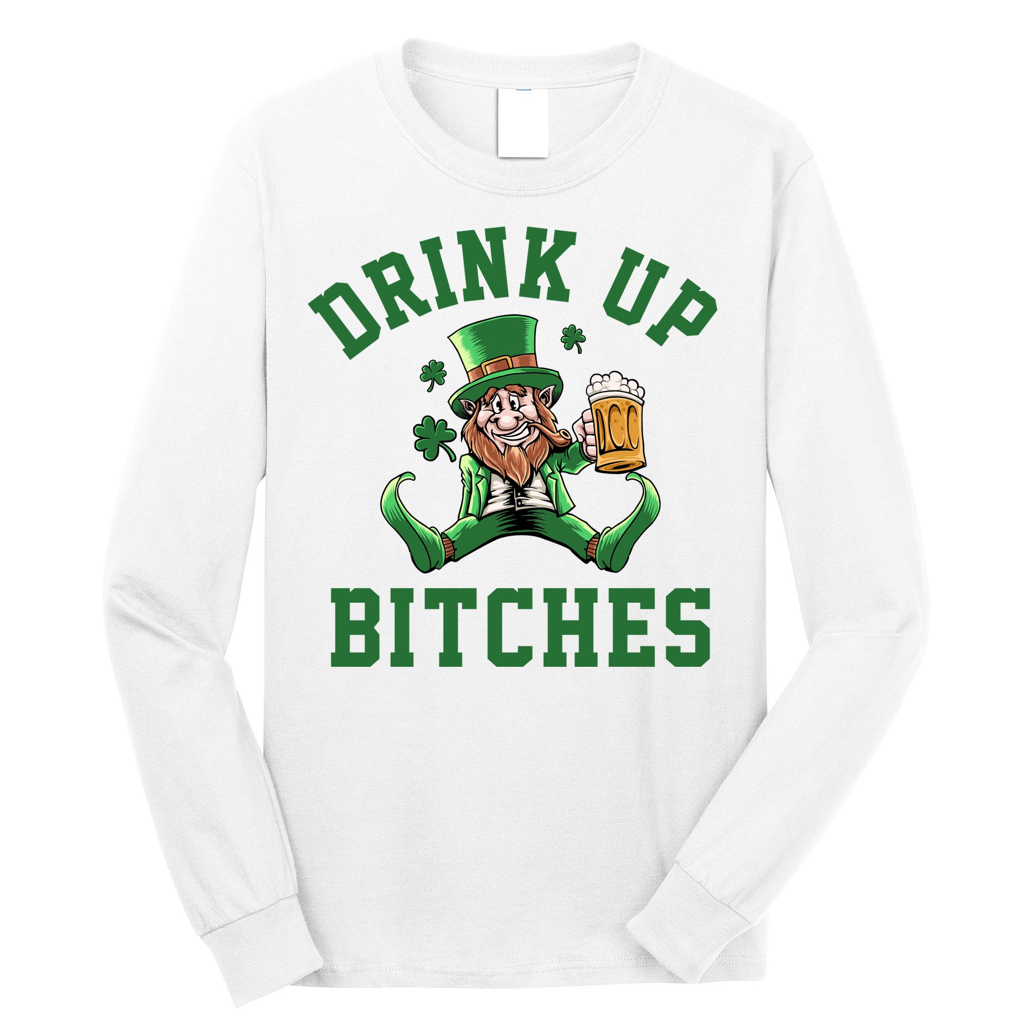 Drink Up Bitches Funny Leprechaun St Patrick's Day Long Sleeve Shirt