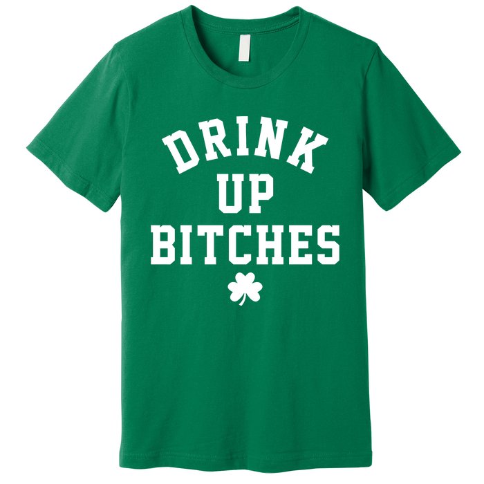 Drink Up Bitches Funny St Patrick's Day Party Premium T-Shirt