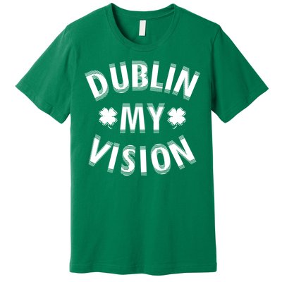 Dublin My Vision Drunk Clover St. Patrick's Day Drinking Premium T-Shirt