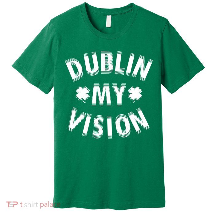 Dublin My Vision Drunk Clover St. Patrick's Day Drinking Premium T-Shirt
