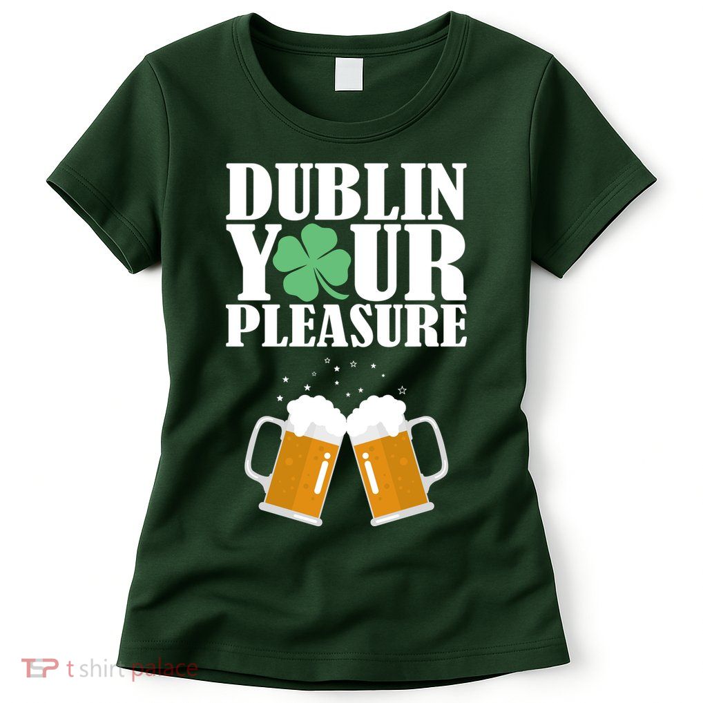 Dublin Your Pleasure Irish Beer Clover Womens T-Shirt