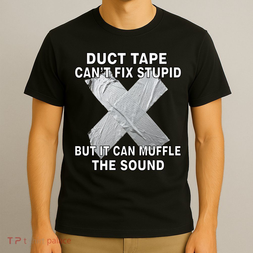 Duct Tape Can't Fix Stupid T-Shirt