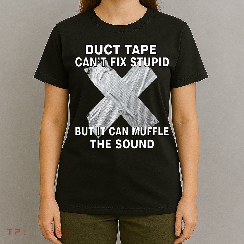 Duct Tape Can't Fix Stupid T-Shirt