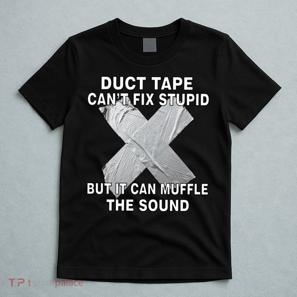 Duct Tape Can't Fix Stupid T-Shirt