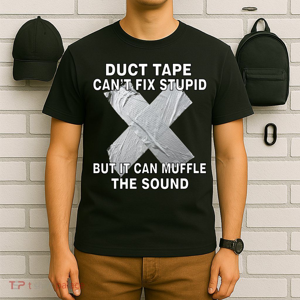 Duct Tape Can't Fix Stupid T-Shirt