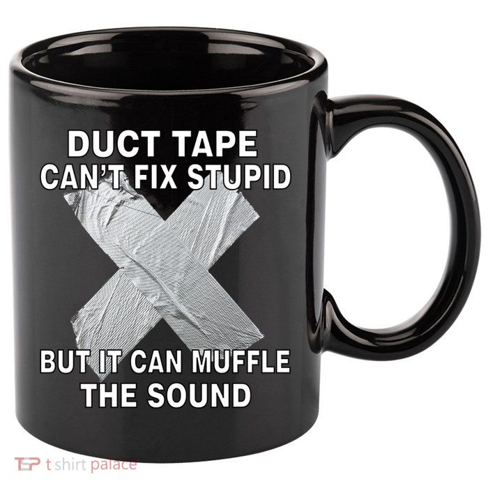 Duct Tape Can't Fix Stupid 11oz C Handle Ceramic Mug