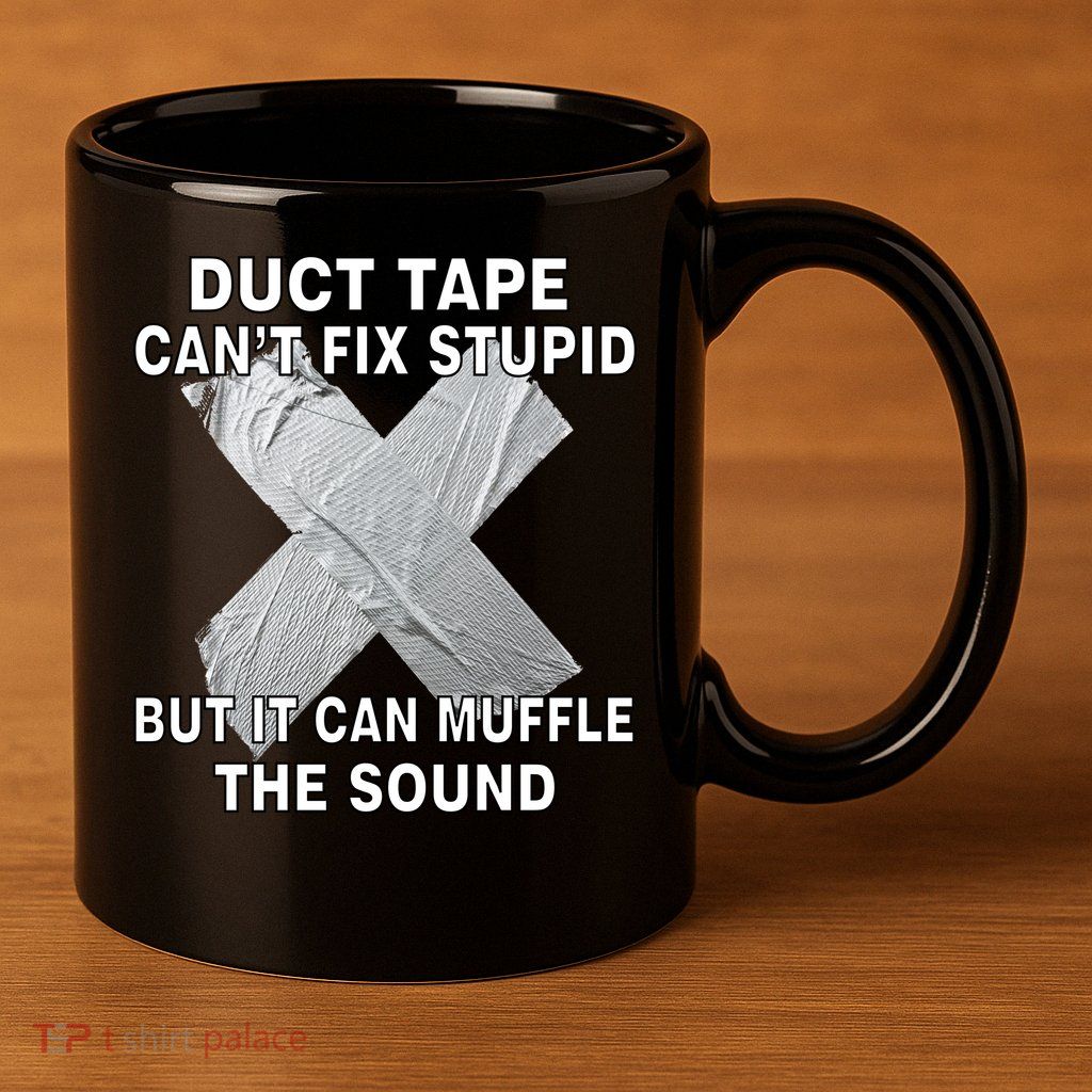 Duct Tape Can't Fix Stupid 11oz C Handle Ceramic Mug