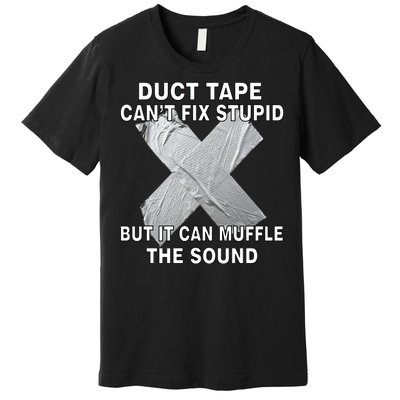 Duct Tape Can't Fix Stupid Premium T-Shirt