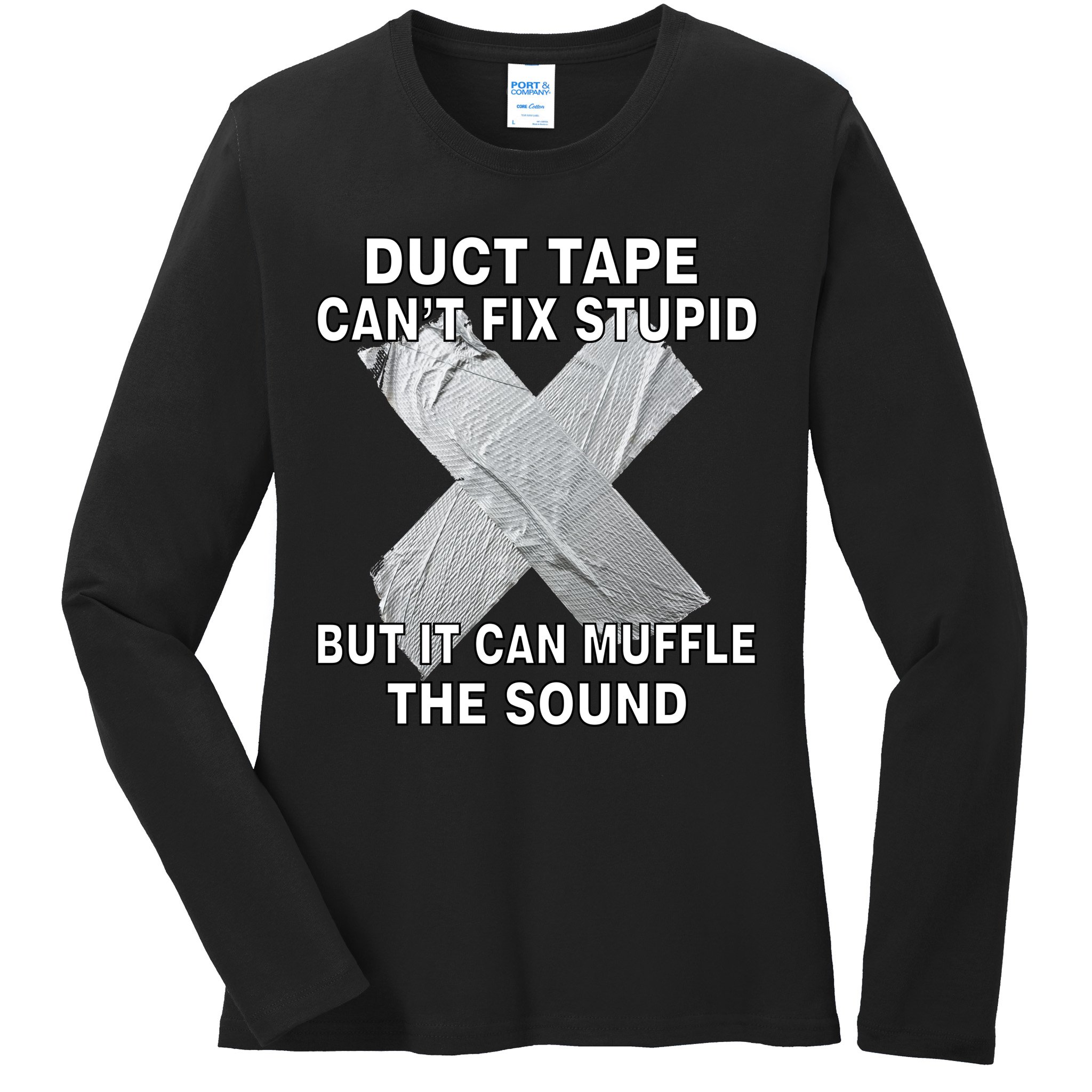 Duct Tape Can't Fix Stupid Ladies Long Sleeve Shirt