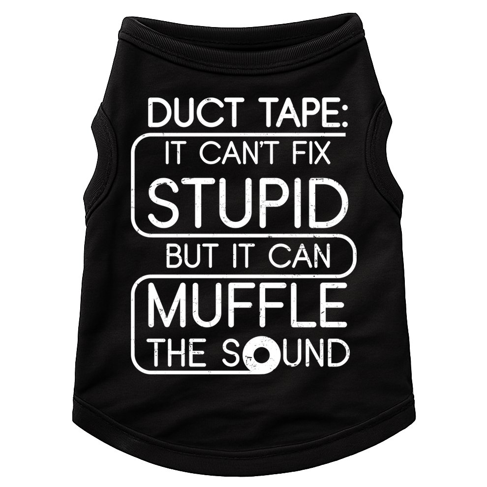 Duct Tape It Can't Fix Stupid But It Can Muffle The Sound Doggie Tank