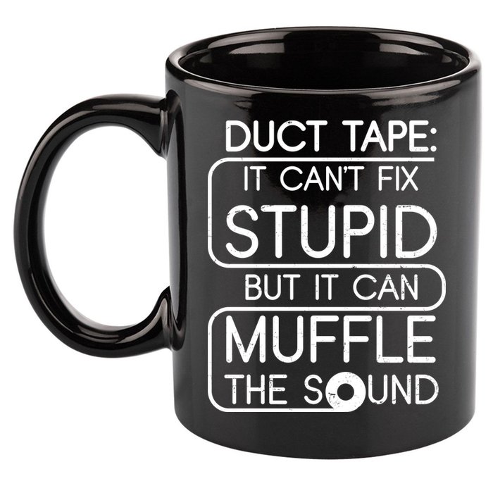 Duct Tape It Can't Fix Stupid But It Can Muffle The Sound 11oz C Handle Ceramic Mug