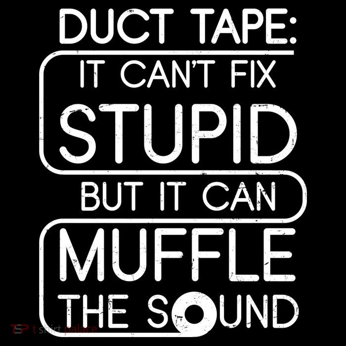 Duct Tape It Can't Fix Stupid But It Can Muffle The Sound Visor