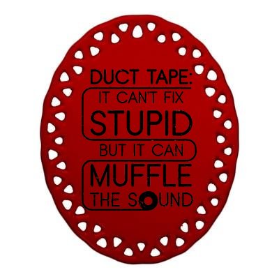 Duct Tape It Can't Fix Stupid But It Can Muffle The Sound Ceramic Oval Ornament