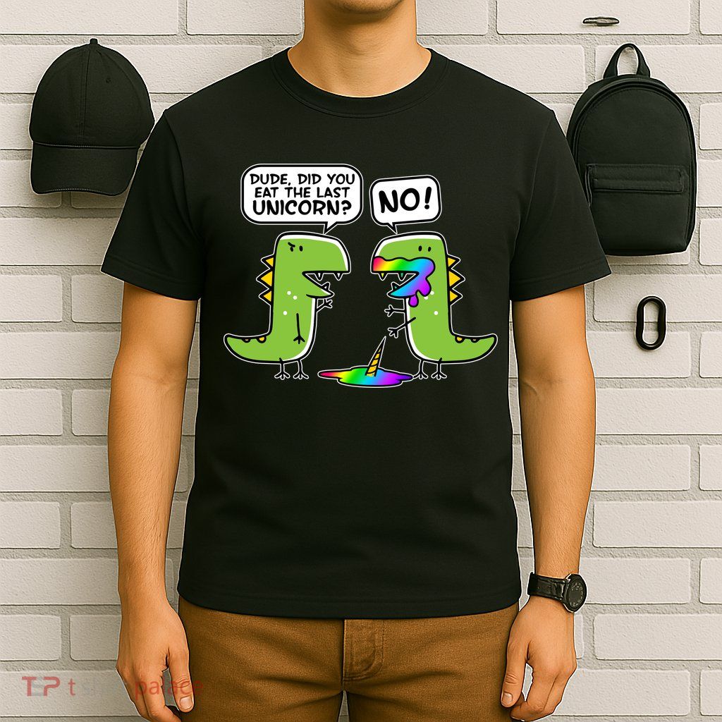 Dude Did You Eat The Last Unicorn? T-Shirt