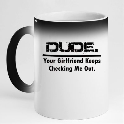 Dude Your Girlfriend Keeps Checking Me Out 11oz Black Color Changing Mug