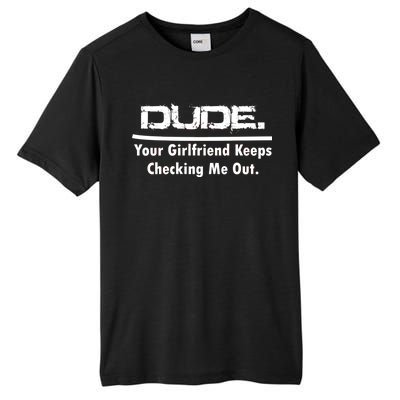 Dude Your Girlfriend Keeps Checking Me Out Tall Fusion ChromaSoft Performance T-Shirt