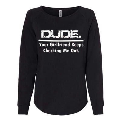 Dude Your Girlfriend Keeps Checking Me Out Womens California Wash Sweatshirt