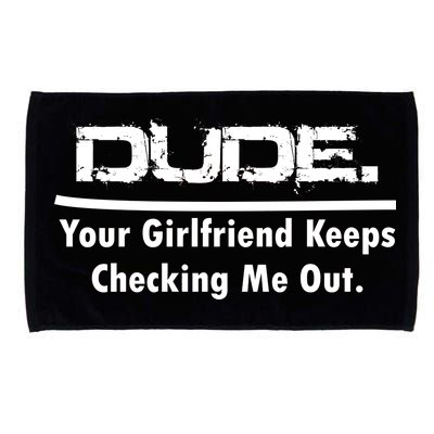 Dude Your Girlfriend Keeps Checking Me Out Microfiber Hand Towel