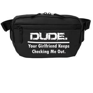 Dude Your Girlfriend Keeps Checking Me Out Crossbody Pack