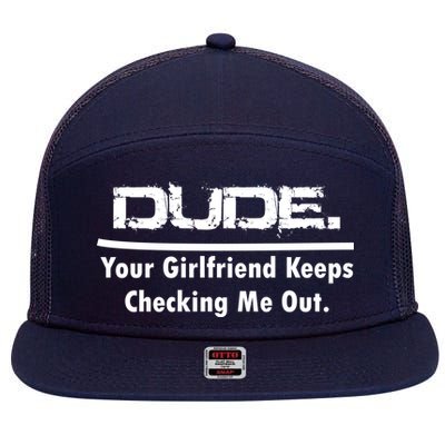 Dude Your Girlfriend Keeps Checking Me Out 7 Panel Mesh Trucker Snapback Hat