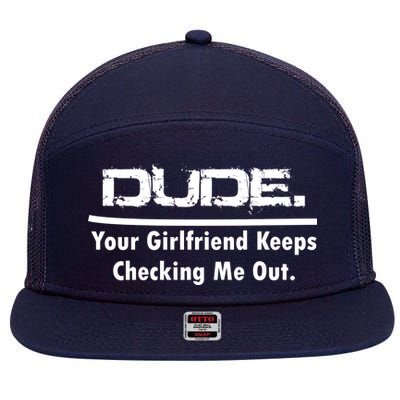 Dude Your Girlfriend Keeps Checking Me Out 7 Panel Mesh Trucker Snapback Hat