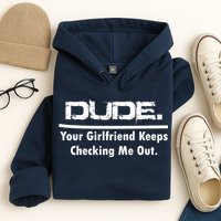 Dude Your Girlfriend Keeps Checking Me Out Hoodie