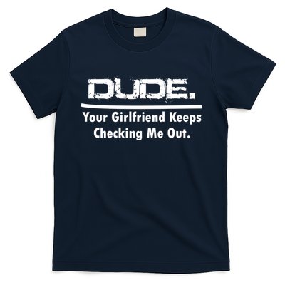 Dude Your Girlfriend Keeps Checking Me Out T-Shirt