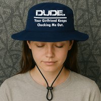 Dude Your Girlfriend Keeps Checking Me Out Bucket Hat