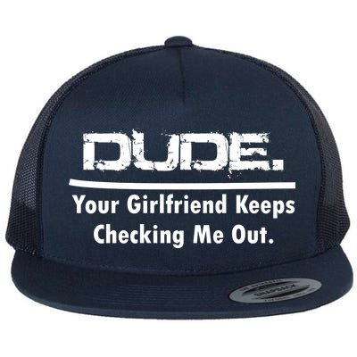 Dude Your Girlfriend Keeps Checking Me Out Flat Bill Trucker Hat