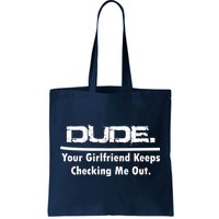 Dude Your Girlfriend Keeps Checking Me Out Tote Bag