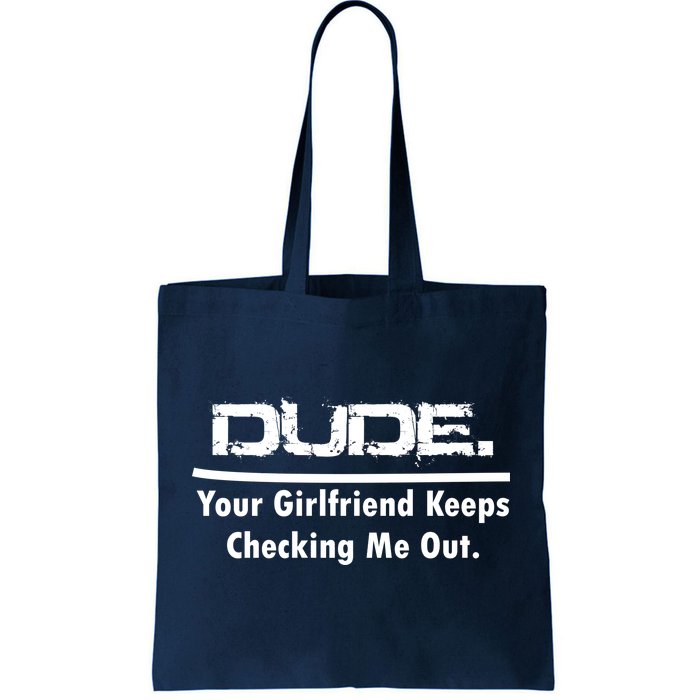 Dude Your Girlfriend Keeps Checking Me Out Tote Bag