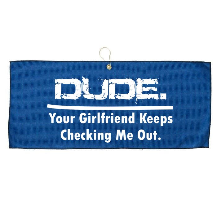 Dude Your Girlfriend Keeps Checking Me Out Large Microfiber Waffle Golf Towel