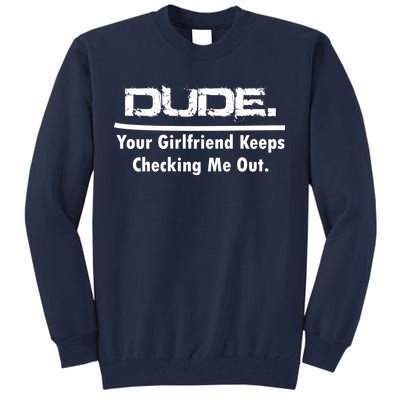 Dude Your Girlfriend Keeps Checking Me Out Tall Sweatshirt