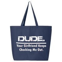 Dude Your Girlfriend Keeps Checking Me Out 25L Jumbo Tote