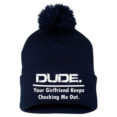 Dude Your Girlfriend Keeps Checking Me Out Pom Pom 12in Knit Beanie