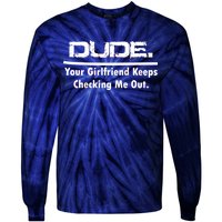 Dude Your Girlfriend Keeps Checking Me Out Tie-Dye Long Sleeve Shirt