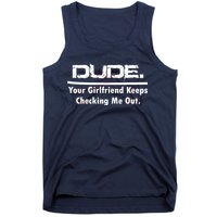 Dude Your Girlfriend Keeps Checking Me Out Tank Top