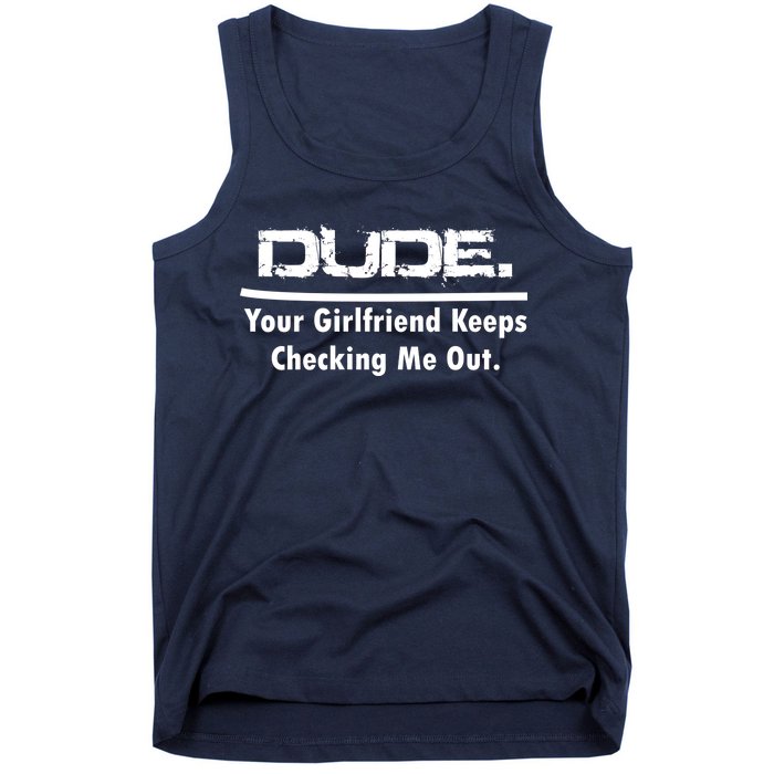 Dude Your Girlfriend Keeps Checking Me Out Tank Top