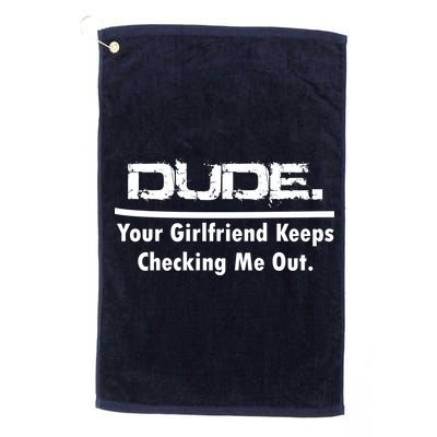Dude Your Girlfriend Keeps Checking Me Out Golf Towel
