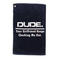 Dude Your Girlfriend Keeps Checking Me Out Platinum Collection Golf Towel