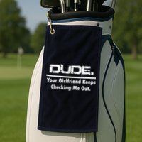 Dude Your Girlfriend Keeps Checking Me Out Golf Towel