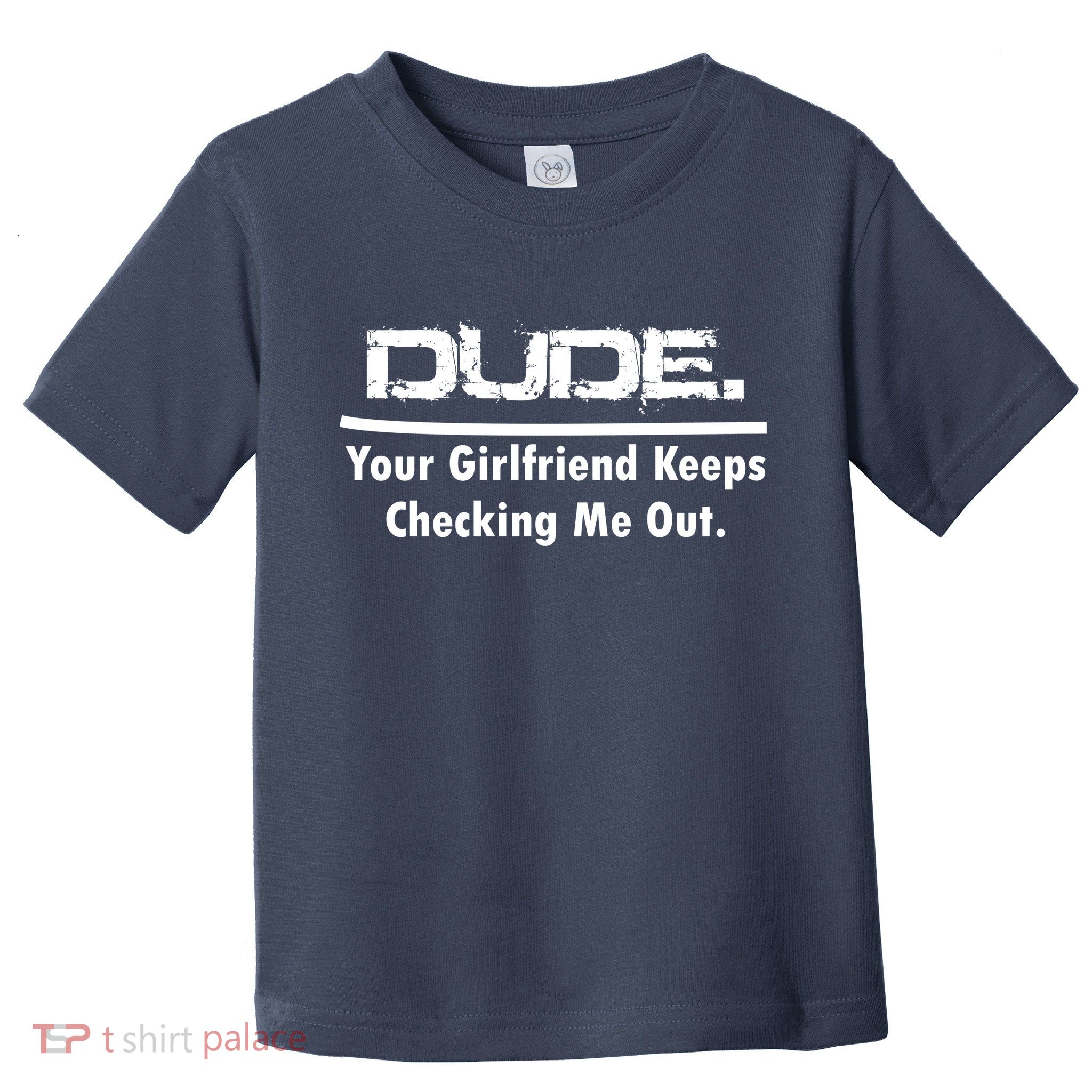 Dude Your Girlfriend Keeps Checking Me Out Toddler T-Shirt