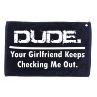 Dude Your Girlfriend Keeps Checking Me Out Grommeted Golf Towel