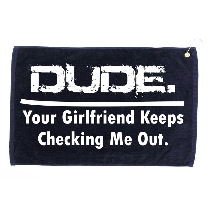 Dude Your Girlfriend Keeps Checking Me Out Grommeted Golf Towel